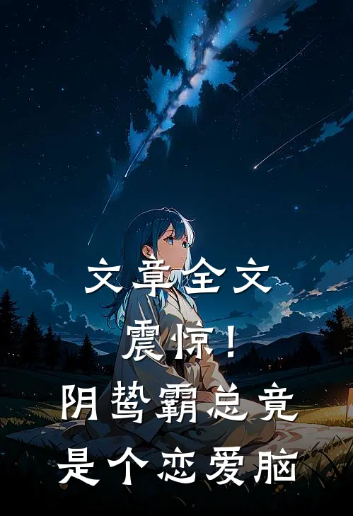 文章全文震惊！阴鸷霸总竟是个恋爱脑