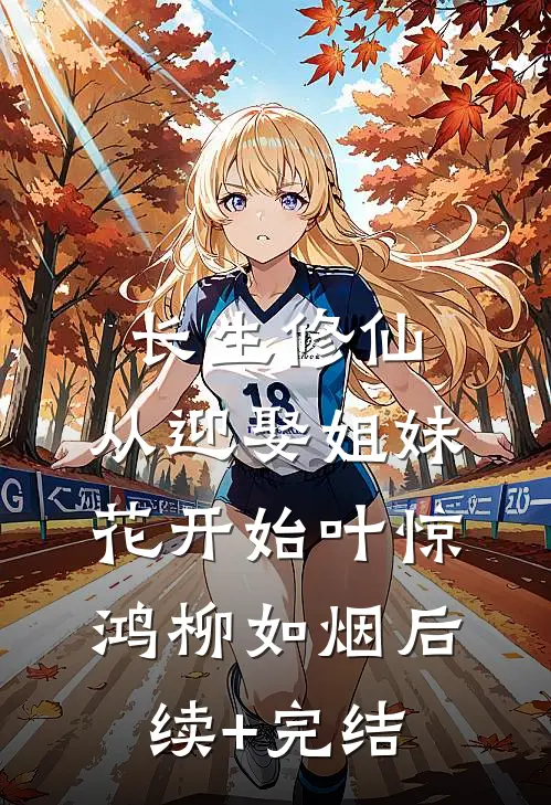 长生修仙：从迎娶姐妹花开始叶惊鸿柳如烟后续+完结
