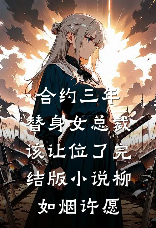 合约三年，替身女总裁该让位了完结版小说柳如烟许愿