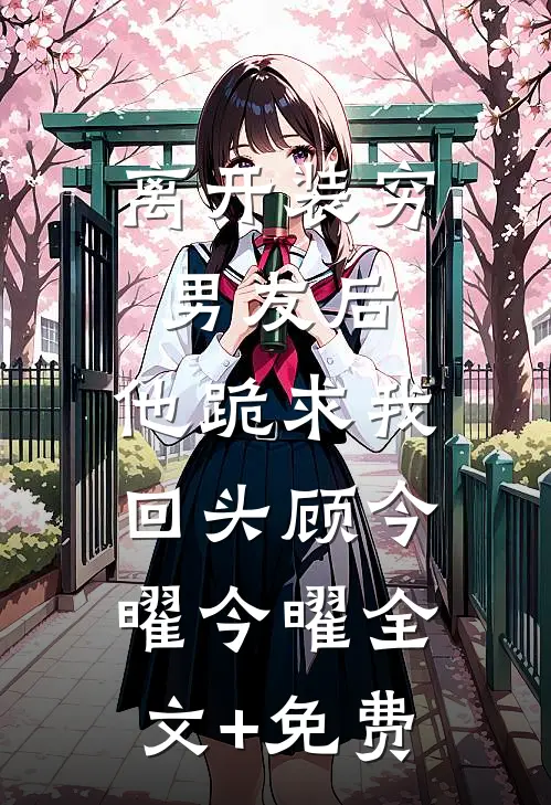离开装穷男友后，他跪求我回头顾今曜今曜全文+免费