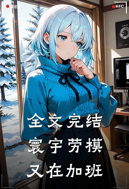 全文完结寰宇劳模又在加班