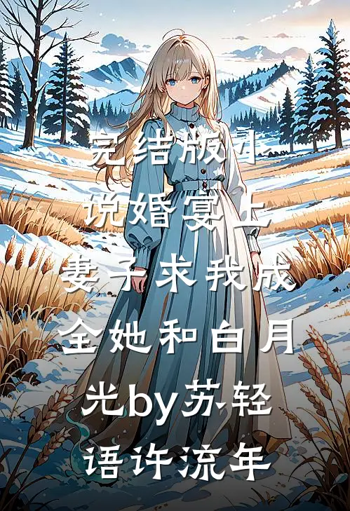 完结版小说婚宴上，妻子求我成全她和白月光by苏轻语许流年