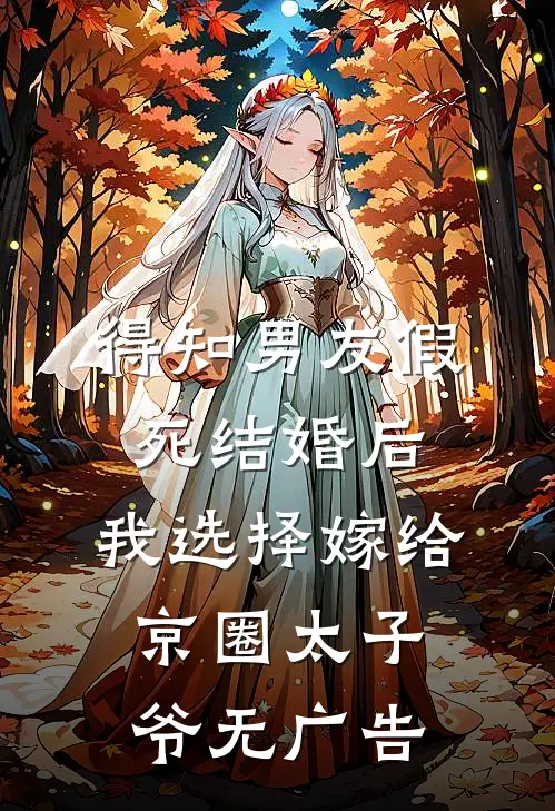 得知男友假死结婚后，我选择嫁给京圈太子爷无广告