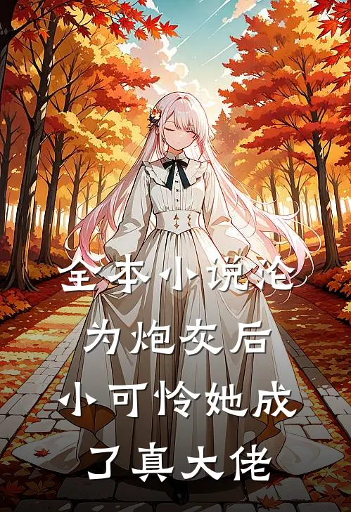 全本小说沦为炮灰后，小可怜她成了真大佬