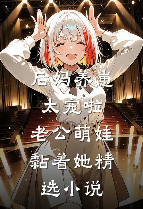 后妈养崽：太宠啦，老公萌娃黏着她精选小说