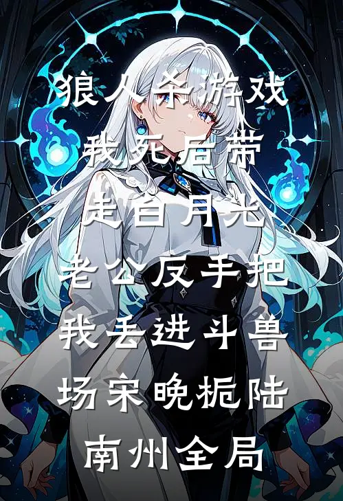 狼人杀游戏我死后带走白月光，老公反手把我丢进斗兽场宋晚栀陆南州全局