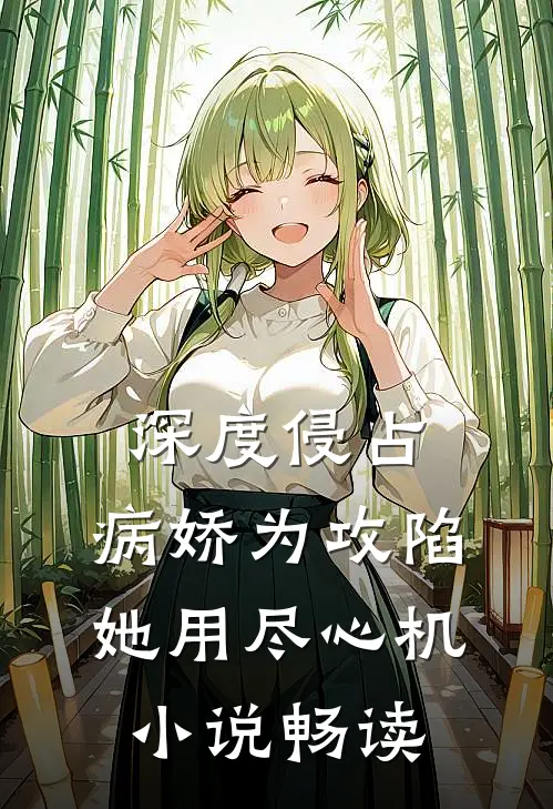 深度侵占：病娇为攻陷她用尽心机小说畅读