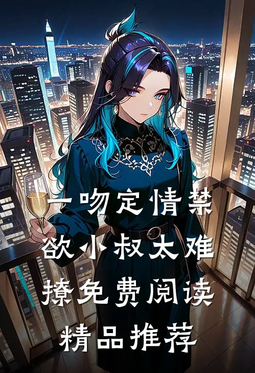 一吻定情禁欲小叔太难撩免费阅读精品推荐