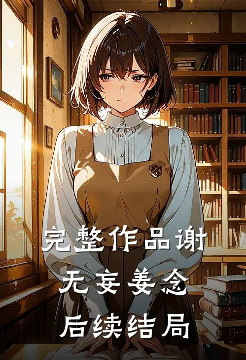 完整作品谢无妄姜念后续结局