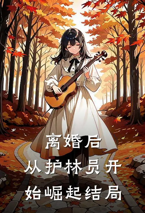 离婚后，从护林员开始崛起结局