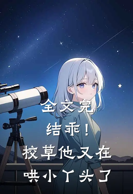 全文完结乖！校草他又在哄小丫头了