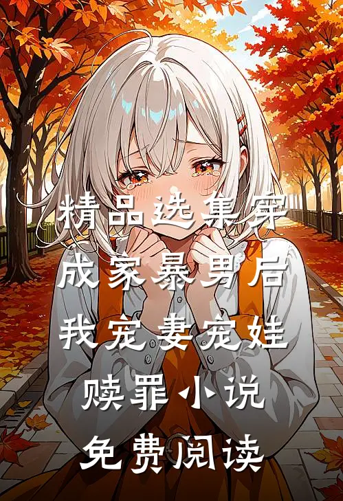 精品选集穿成家暴男后,我宠妻宠娃赎罪小说免费阅读