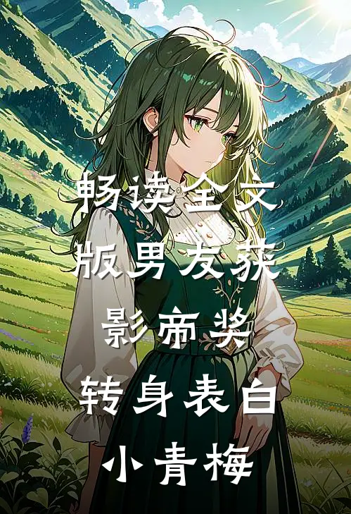 畅读全文版男友获影帝奖，转身表白小青梅