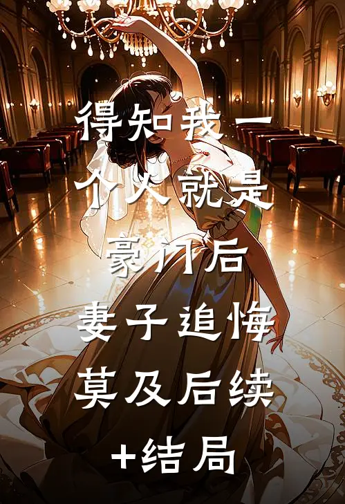 得知我一个人就是豪门后，妻子追悔莫及后续+结局
