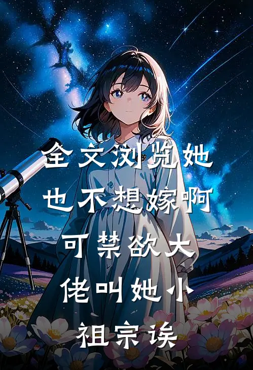 全文浏览她也不想嫁啊，可禁欲大佬叫她小祖宗诶