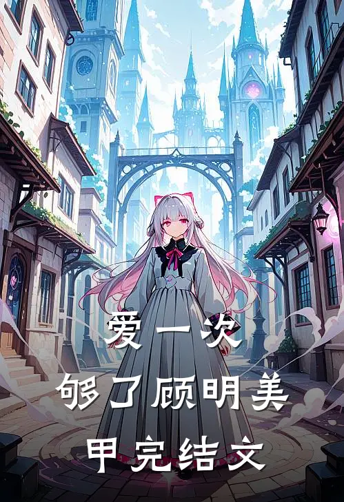 爱一次，够了顾明美甲完结文