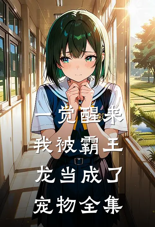一觉醒来，我被霸王龙当成了宠物 全集