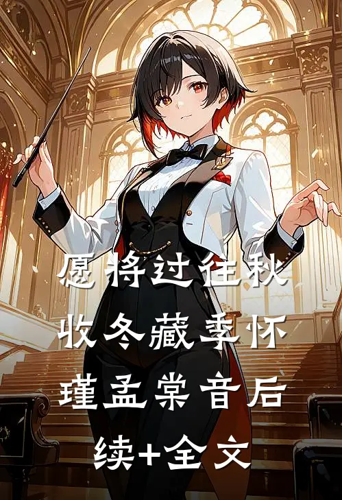 愿将过往秋收冬藏季怀瑾孟棠音后续+全文