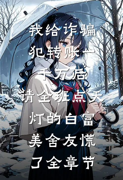 我给诈骗犯转账一千万后，请全班点天灯的白富美舍友慌了全章节