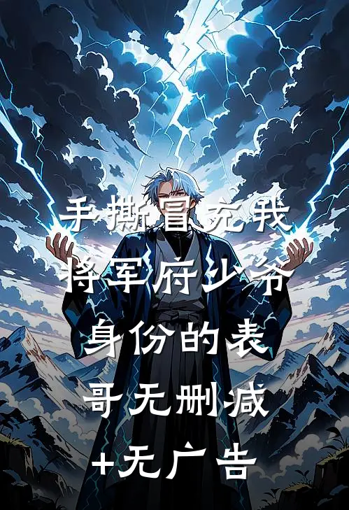 手撕冒充我将军府少爷身份的表哥无删减+无广告