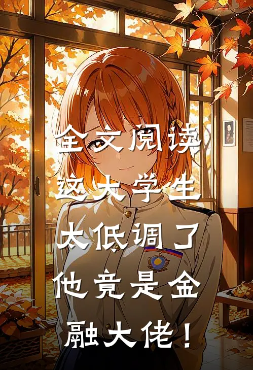 全文阅读这大学生太低调了，他竟是金融大佬！