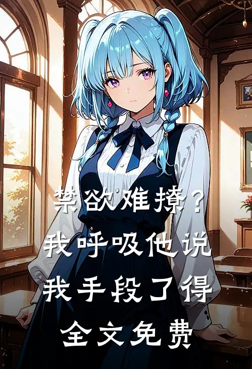 禁欲难撩？我呼吸他说我手段了得全文免费