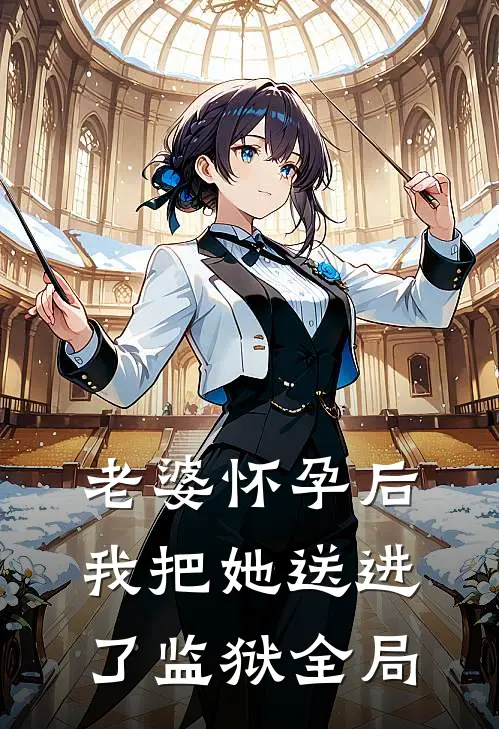 老婆怀孕后，我把她送进了监狱全局