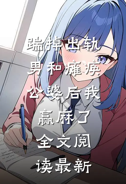 踹掉出轨男和瘫痪公婆后我赢麻了全文阅读最新