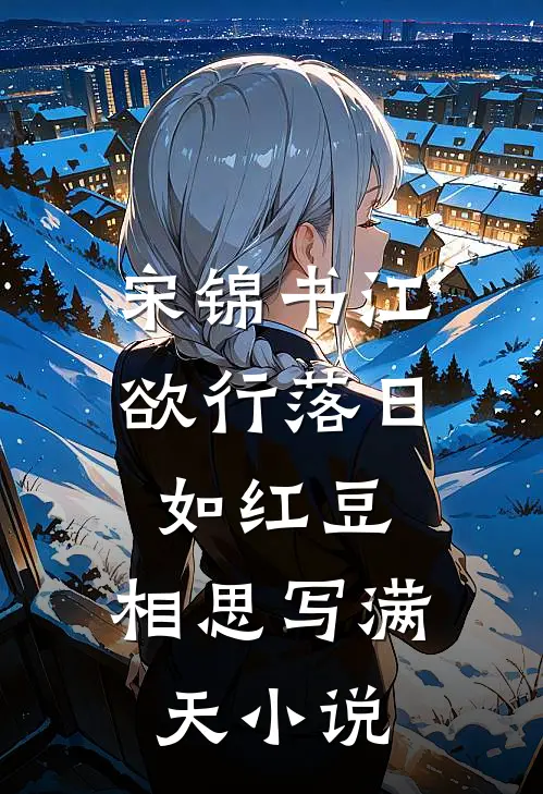 宋锦书江欲行落日如红豆，相思写满天小说