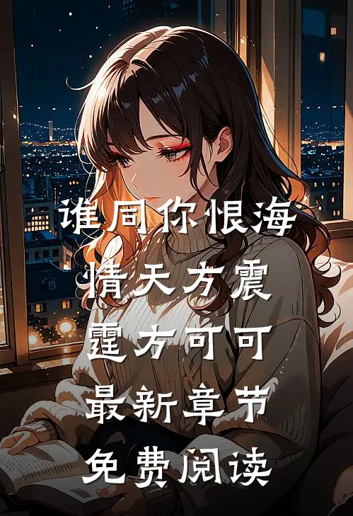 谁同你恨海情天方震霆方可可最新章节免费阅读