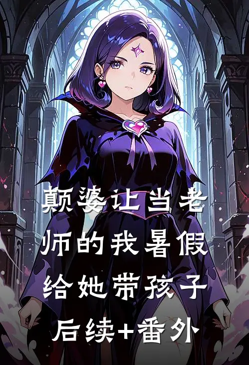 颠婆让当老师的我暑假给她带孩子后续+番外