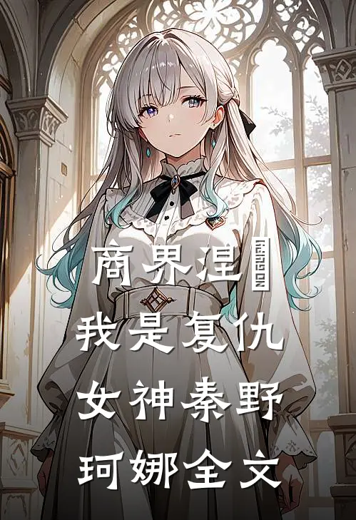 商界涅槃，我是复仇女神秦野珂娜全文