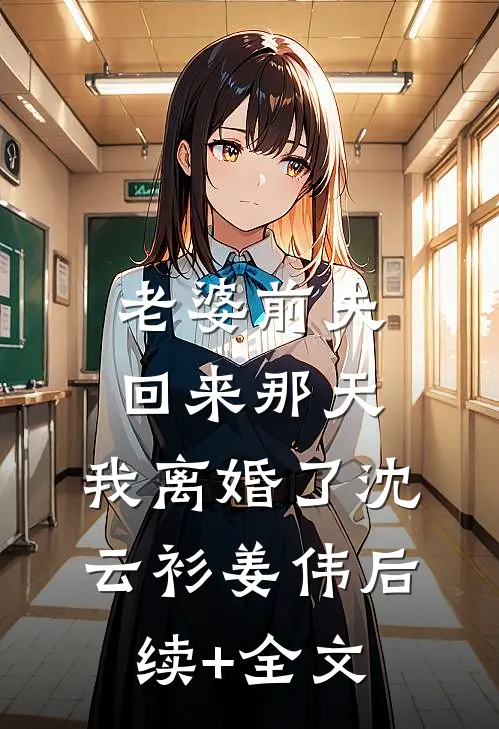 老婆前夫回来那天，我离婚了沈云衫姜伟后续+全文