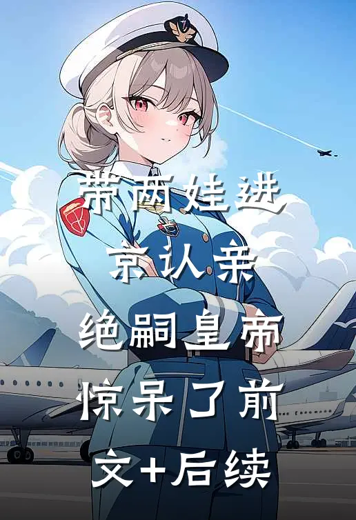 带两娃进京认亲，绝嗣皇帝惊呆了前文+后续