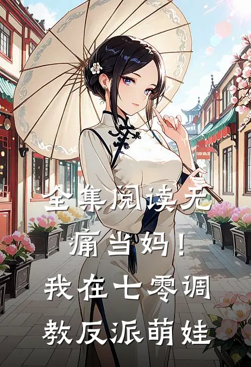 全集阅读无痛当妈！我在七零调教反派萌娃