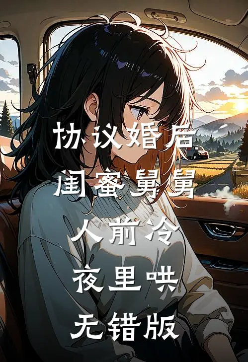 协议婚后，闺蜜舅舅人前冷夜里哄无错版