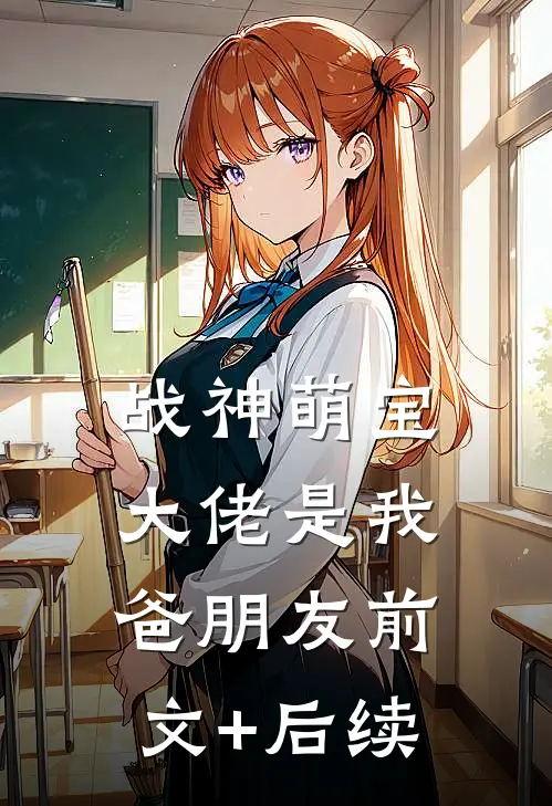 战神萌宝：大佬是我爸朋友前文+后续