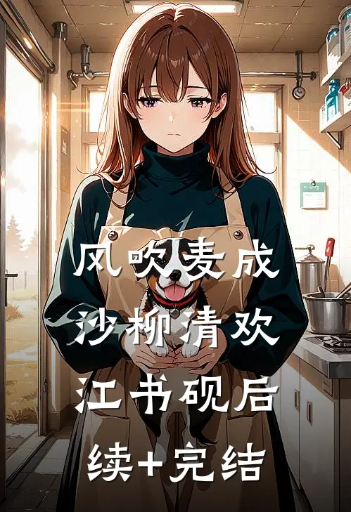 风吹麦成沙柳清欢江书砚后续+完结