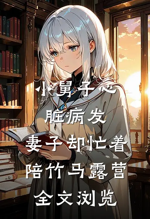 小舅子心脏病发，妻子却忙着陪竹马露营全文浏览
