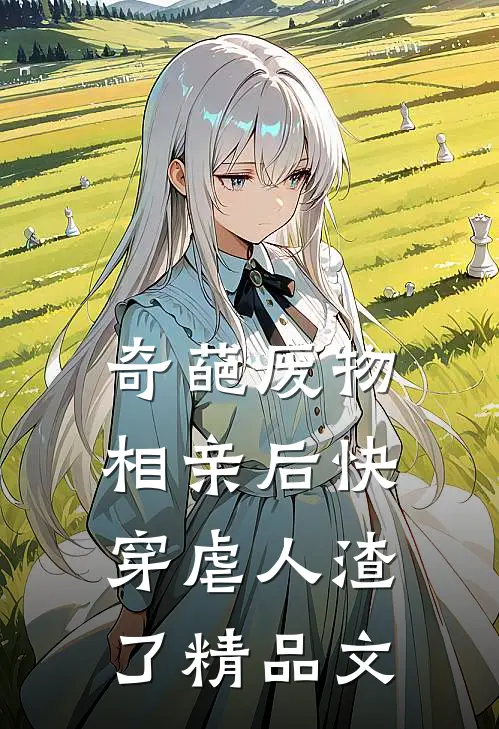 奇葩废物相亲后快穿虐人渣了精品文
