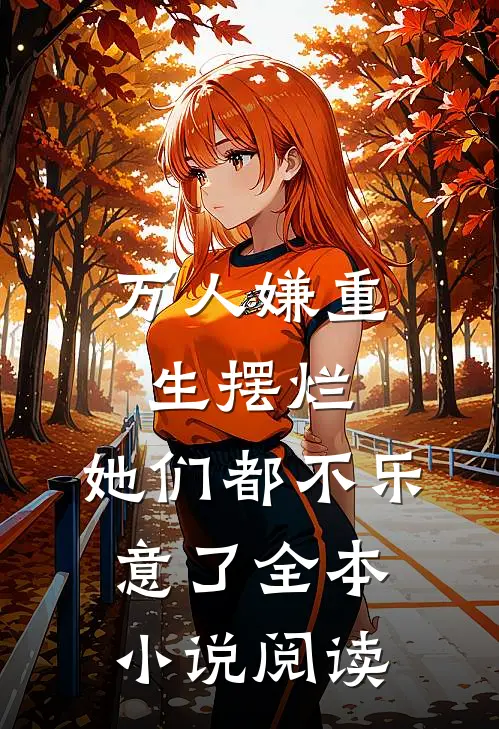 万人嫌重生摆烂，她们都不乐意了全本小说阅读