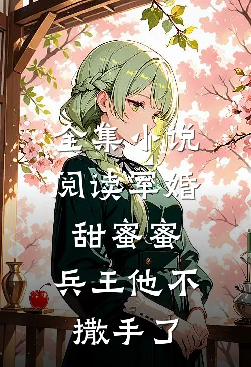 全集小说阅读军婚甜蜜蜜，兵王他不撒手了