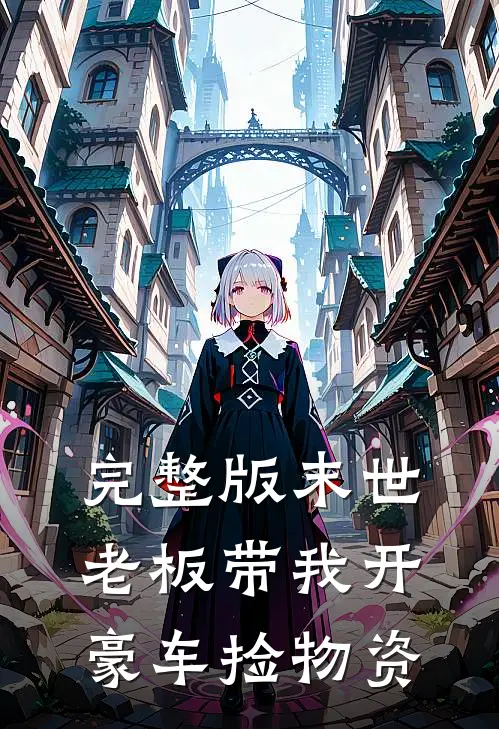 完整版末世：老板带我开豪车捡物资