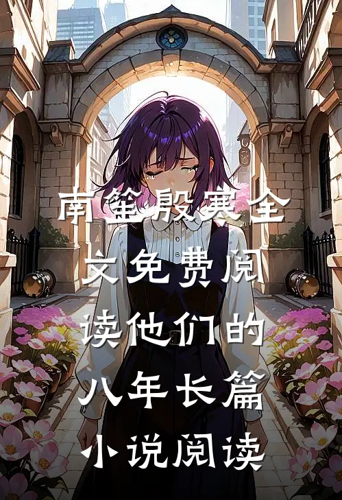 南笙殷寒全文免费阅读他们的八年长篇小说阅读