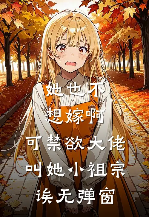 她也不想嫁啊，可禁欲大佬叫她小祖宗诶无弹窗