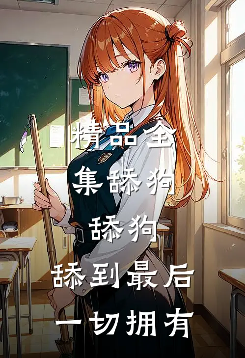 精品全集舔狗，舔狗，舔到最后一切拥有