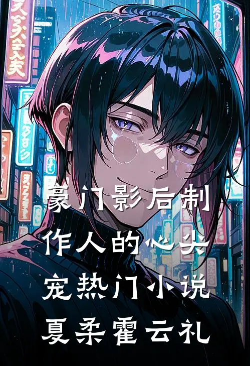 豪门影后制作人的心尖宠热门小说夏柔霍云礼
