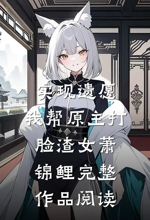 实现遗愿,我帮原主打脸渣女萧锦鲤完整作品阅读