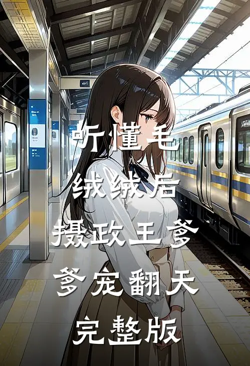 听懂毛绒绒后，摄政王爹爹宠翻天完整版