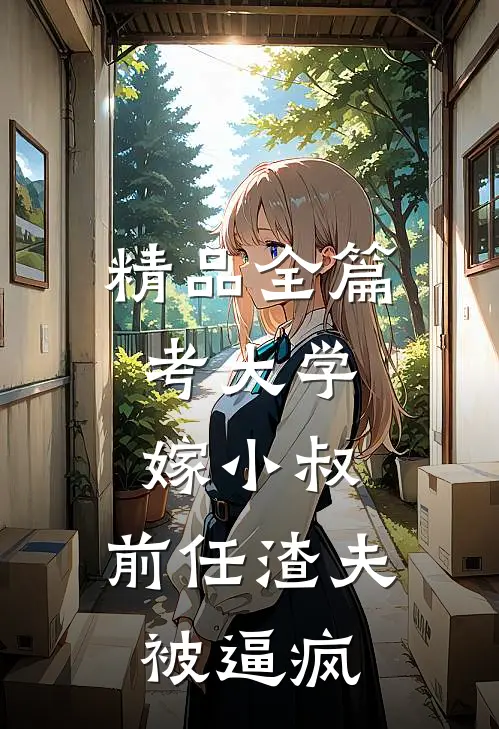 精品全篇考大学，嫁小叔，前任渣夫被逼疯